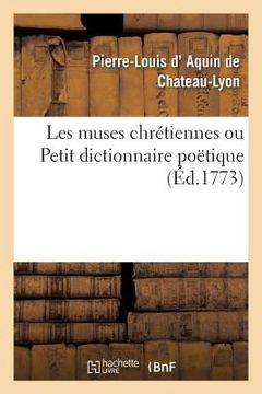 portada Les Muses Chrétiennes Ou Petit Dictionnaire Poëtique: Contenant Les Meilleurs Morceaux Des Auteurs Les Plus Connus (en Francés)