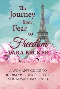 portada The Journey from Fear to Freedom: A Woman's Guide to Rediscovering the Life She Always Imagined (en Inglés)