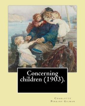 portada Concerning children (1903). By: Charlotte Perkins Gilman: Charlotte Perkins Gilman ( also Charlotte Perkins Stetson (July 3, 1860 - August 17, 1935), (en Inglés)