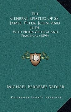 portada the general epistles of ss. james, peter, john, and jude: with notes critical and practical (1899) (en Inglés)