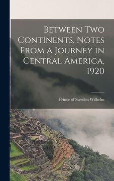 portada Between two Continents, Notes From a Journey in Central America, 1920