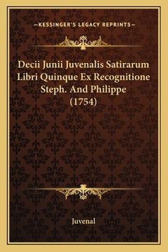 portada Decii Junii Juvenalis Satirarum Libri Quinque Ex Recognitione Steph. And Philippe (1754) (en Latin)