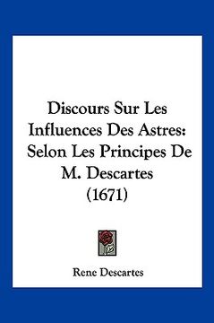 portada Discours Sur Les Influences Des Astres: Selon Les Principes De M. Descartes (1671) (en Francés)
