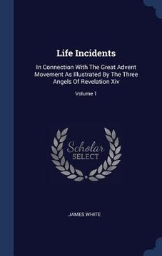 portada Life Incidents: In Connection With The Great Advent Movement As Illustrated By The Three Angels Of Revelation Xiv; Volume 1