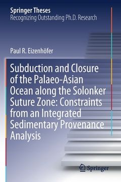 portada Subduction and Closure of the Palaeo-Asian Ocean Along the Solonker Suture Zone: Constraints from an Integrated Sedimentary Provenance Analysis (en Inglés)