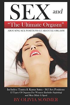 portada Sex and the Ultimate Orgasm - Arousing sex Positions Guarantee Orgasm: Includes: Tantra & Kamasutra - 365 sex Positions 12 Types of Orgasms for Women (Includes Squirting) and men (Male G-Spot) (en Inglés)
