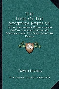 portada the lives of the scottish poets v1: with preliminary dissertations on the literary history of scotland and the early scottish drama (in English)