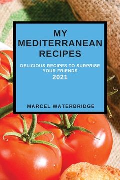 portada My Mediterranean Recipes: Delicious Recipes to Surprise Your Friends (en Inglés)