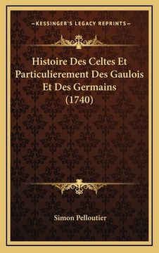 portada Histoire Des Celtes Et Particulierement Des Gaulois Et Des Germains (1740) (in French)