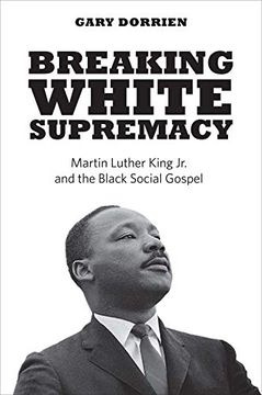 portada Breaking White Supremacy: Martin Luther King jr. And the Black Social Gospel 