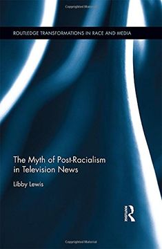 portada The Myth of Post-Racialism in Television News (Routledge Transformations in Race and Media)