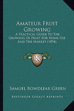 portada amateur fruit growing: a practical guide to the growing of fruit for home use and the market (1894)