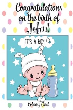 portada CONGRATULATIONS on the birth of JOHN! (Coloring Card): (Personalized Card/Gift) Personal Inspirational Messages & Quotes, Adult Coloring!