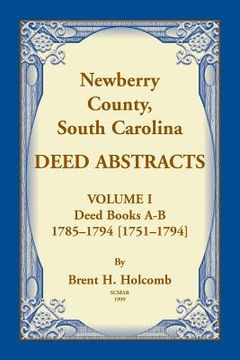 portada Newberry, County, South Carolina Deed Abstracts, Volume I: Deed Books A-B, 1785-1794 [1751-1794] (en Inglés)