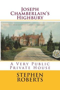 portada Joseph Chamberlain's Highbury: A Very Public Private House (en Inglés)