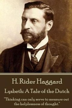 portada H. Rider Haggard - Lysbeth: A Tale of the Dutch: "Thinking can only serve to measure out the helplessness of thought." (en Inglés)