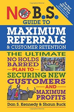 portada No B.S. Guide to Maximum Referrals and Customer Retention: The Ultimate No Holds Barred Plan to Securing New Customers and Maximum Profits