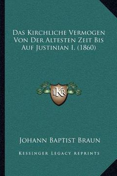 portada Das Kirchliche Vermogen Von Der Altesten Zeit Bis Auf Justinian I. (1860) (en Alemán)