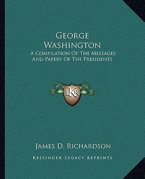 portada george washington: a compilation of the messages and papers of the presidents