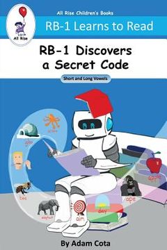 portada RB-1 Discovers a Secret Code: Short and Long Vowels (RB-1 Learns to Read Series) (en Inglés)