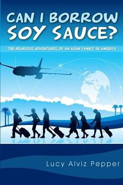 portada Can I Borrow Soy Sauce?: The Hilarious Adventures Of An Asian Family In America (in English)