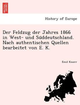 portada Der Feldzug der Jahres 1866 in West- und Süddeutschland. Nach authentischen Quellen bearbeitet von E. K. (en Alemán)
