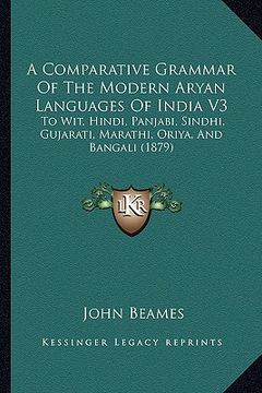 portada a comparative grammar of the modern aryan languages of india v3: to wit, hindi, panjabi, sindhi, gujarati, marathi, oriya, and bangali (1879) (en Inglés)