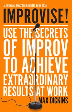 portada Improvise!  Use the Secrets of Improv to Achieve Extraordinary Results at Work