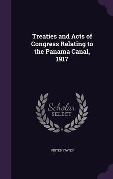 portada Treaties and Acts of Congress Relating to the Panama Canal, 1917