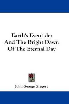 portada earth's eventide: and the bright dawn of the eternal day