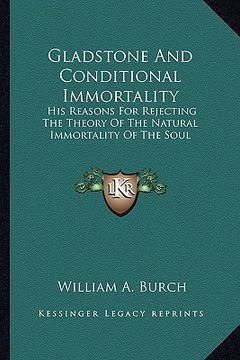 portada gladstone and conditional immortality: his reasons for rejecting the theory of the natural immortality of the soul