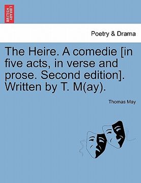 portada the heire. a comedie [in five acts, in verse and prose. second edition]. written by t. m(ay). (en Inglés)