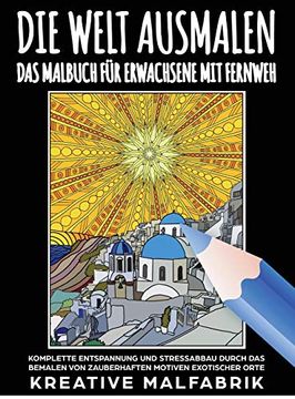 portada Die Welt Ausmalen: Das Malbuch für Erwachsene mit Fernweh: Komplette Entspannung und Stressabbau Durch das Bemalen von Zauberhaften Motiven Exotischer Orte (en Alemán)