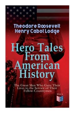 portada Hero Tales From American History -The Great Men Who Gave Their Lives to the Service of Their Fellow-Countrymen: George Washington, Daniel Boone, Franc (en Inglés)