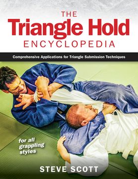 portada The Triangle Hold Encyclopedia: Comprehensive Applications for Triangle Submission Techniques for all Grappling Styles (in English)