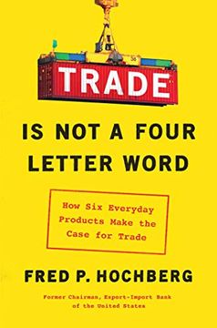 portada Trade is not a Four-Letter Word: How six Everyday Products Make the Case for Trade (en Inglés)