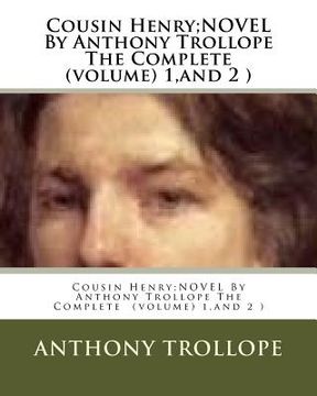 portada Cousin Henry;NOVEL By Anthony Trollope The Complete (volume) 1, and 2 )