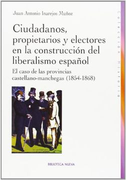 portada Ciudadanos, propietarios y electores en la construccion del liberalismo español. El caso de las provincias castellano-manchegas (1854-1868)