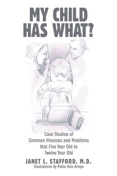 portada My Child Has What?: Case Studies of Common Illnesses and Problems That Five- to Twelve-Year-Old Children Face (en Inglés)