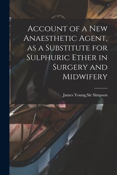 portada Account of a New Anaesthetic Agent, as a Substitute for Sulphuric Ether in Surgery and Midwifery (en Inglés)