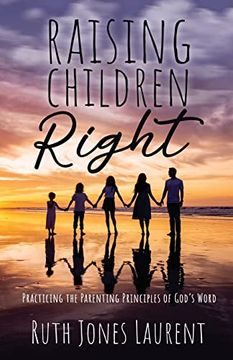 portada Raising Children Right: Practicing the Parenting Principles of God's Word (en Inglés)