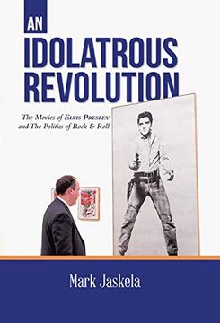 portada An Idolatrous Revolution: The Movies of Elvis Presley and the Politics of Rock & Roll (en Inglés)