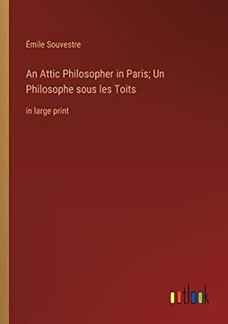 portada An Attic Philosopher in Paris; Un Philosophe Sous les Toits: In Large Print (en Inglés)