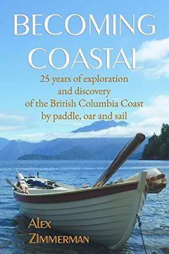 portada Becoming Coastal: 25 Years of Exploration and Discovery of the British Columbia Coast by Paddle, oar and Sail (en Inglés)