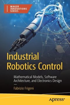 portada Industrial Robotics Control: Mathematical Models, Software Architecture, and Electronics Design (in English)