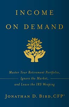 portada Income on Demand: Master Your Retirement Portfolio, Ignore the Market, and Leave the irs Weeping (en Inglés)