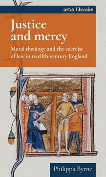 portada Justice and Mercy: Moral Theology and the Exercise of law in Twelfth-Century England (Artes Liberales mup Series) 