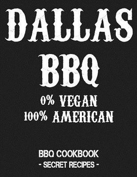 portada Dallas BBQ - 0% Vegan 100% American: BBQ Cookbook - Secret Recipes for Men - Grey (en Inglés)