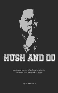 portada Hush And Do: An inward journey of self-examination to transition from mere talk to action.