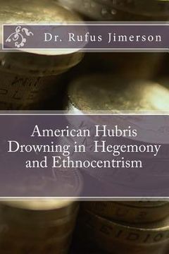 portada American Hubris Drowning in Hegemony and Ethnocentrism (en Inglés)